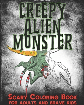 Paperback Creepy Alien Monster Scary Coloring Book for Adults and brave Kids: Horror Stress Relieving Illustrations like Aliens, Monsters, Dinosaurs, Robots and Book