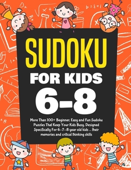 Paperback Sudoku For Kids 6-8: More Than 100+ Beginner, Easy and Fun Sudoku Puzzles That Keep Your Kids Busy, Designed Specifically For 6-7-8 year ol Book