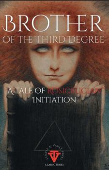 Brother of the Third Degree: A Rosicrucian Tale of Initiation (Temple & Vault Press Classic Series)