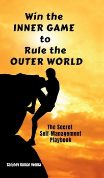 Win The INNER GAME TO Rule The OUTER WORLD: The Secret Self-Management Playbook