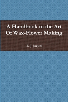 Paperback A Handbook to the Art Of Wax-Flower Making Book