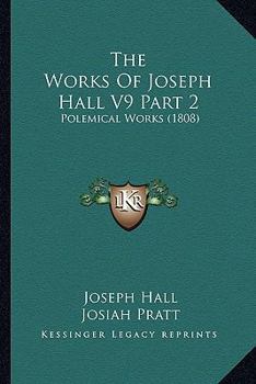 The Works Of Joseph Hall V9 Part 2: Polemical Works