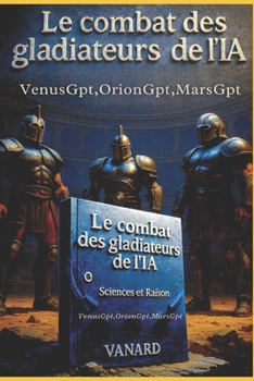 Paperback Le Combat des Gladiateurs OrionGPT, MarsGPT et VenusGPT: L'Intelligence artificielle à l'épreuve. [French] Book