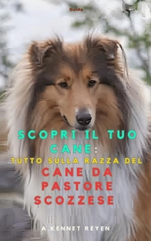 Scopri il tuo Cane :Tutto sulla razza Cane da Pastore Scozzese (Italian Edition)