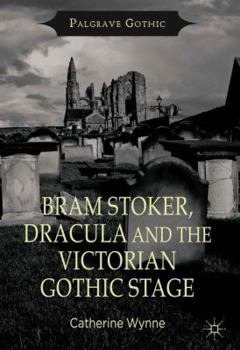 Bram Stoker, Dracula and the Victorian Gothic Stage - Book  of the Palgrave Gothic