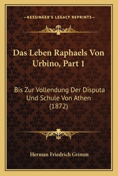 Paperback Das Leben Raphaels Von Urbino, Part 1: Bis Zur Vollendung Der Disputa Und Schule Von Athen (1872) [German] Book