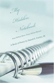 My Hidden Notebook: Songs Without Music; Poems Without Measure