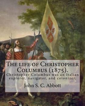 Paperback The life of Christopher Columbus (1875). By: John S. C. Abbott: Christopher Columbus ( 1451 - 20 May 1506) was an Italian explorer, navigator, and col Book