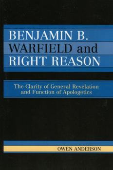 Paperback Benjamin B. Warfield and Right Reason: The Clarity of General Revelation and Function of Apologetics Book