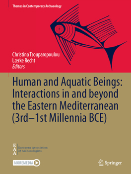 Human and Aquatic Beings: Interactions in and beyond the Eastern Mediterranean (3rd-1st Millennia BCE) (Themes in Contemporary Archaeology)