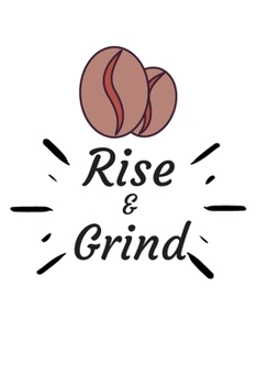 RISE AND GRIND: Coffee Obsessed Journal - I Love Coffee Notebook to Write - Women | Coffee Lovers Gift | Gratitude Quotes Journal (Inspirational Journals to Write In)