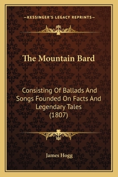 Paperback The Mountain Bard: Consisting Of Ballads And Songs Founded On Facts And Legendary Tales (1807) Book