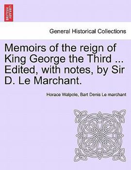 Memoirs of the reign of King George the Third. Edited, with notes, by Sir D. Le Marchant. VOL. III.