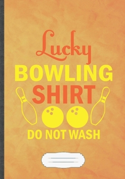 Lucky Bowling Shirt Do Not Wash: Bowling Blank Lined Notebook/ Journal, Writer Practical Record. Dad Mom Anniversay Gift. Thoughts Creative Writing Logbook. Fashionable Vintage Look 110 Pages B5