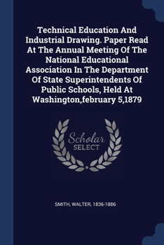 Technical Education And Industrial Drawing. Paper Read At The Annual Meeting Of The National Educational Association In The Department Of State Superi