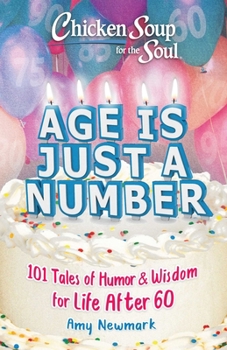 Paperback Chicken Soup for the Soul: Age Is Just a Number: 101 Stories of Humor & Wisdom for Life After 60 Book