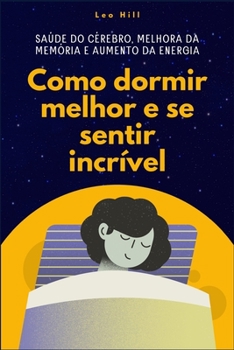 Como dormir melhor e se sentir incrível: Saúde do cérebro, melhora da memória e aumento da energia (Portuguese Edition)