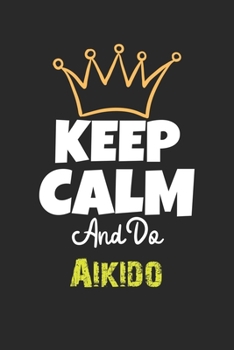 Paperback Keep Calm And Do Aikido Notebook - Aikido Funny Gift: Lined Notebook / Journal Gift, 120 Pages, 6x9, Soft Cover, Matte Finish Book