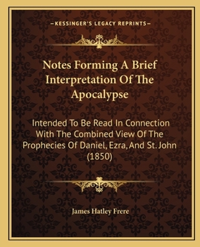 Paperback Notes Forming A Brief Interpretation Of The Apocalypse: Intended To Be Read In Connection With The Combined View Of The Prophecies Of Daniel, Ezra, An Book