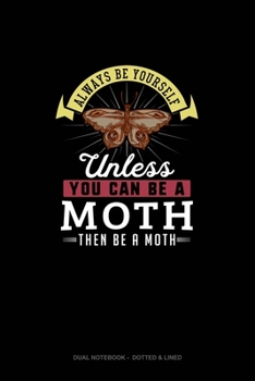 Paperback Always Be Yourself Unless You Can Be A Moth Then Be A Moth: Dual Notebook - Dotted & Lined Book