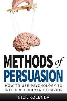 Paperback Methods of Persuasion: How to Use Psychology to Influence Human Behavior Book