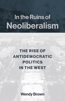 Paperback In the Ruins of Neoliberalism: The Rise of Antidemocratic Politics in the West Book
