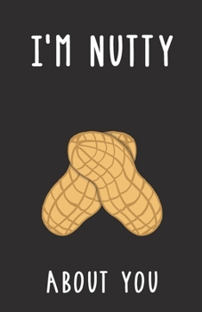 I'm Nutty About You: Blank Lined Journal Gift | Funny Pun Valentine's Day, Birthday and Anniversary Notebook