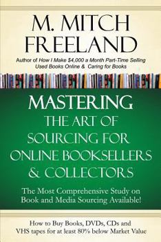 MASTERING THE ART OF SOURCING FOR ONLINE BOOKSELLERS & COLLECTORS: How to Buy Books, DVDs & CDs for at least 80% Below Market Value: Sell on AMAZON, eBay, Abe Books, Barnes & Noble, Half, and Others