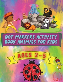 Paperback Dot Markers Activity Book Animals for Kids: Beautiful and Cute Designs for Ages 2-5 Book