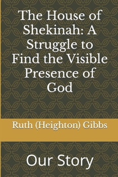 The House of Shekinah: A Struggle to Find the Visible Presence of God: Our Story