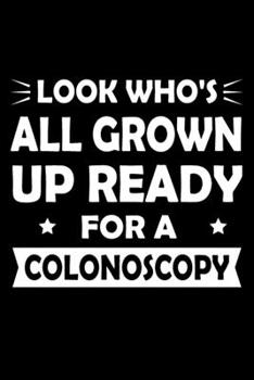 Look Who's all grown up and ready for a Colonoscopy: Colonoscopy colon surgery gag get well humor Gift Notebook 6x9 Inches 100 dotted pages for notes