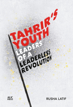 Hardcover Tahrir's Youth: Leaders of a Leaderless Revolution Book