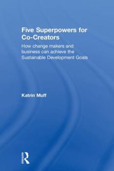 Hardcover Five Superpowers for Co-Creators: How change makers and business can achieve the Sustainable Development Goals Book