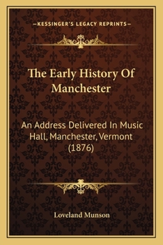 The Early History Of Manchester: An Address Delivered In Music Hall, Manchester, Vermont