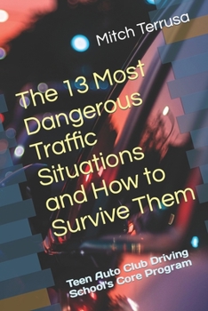 The 13 Most Dangerous Traffic Situations and How to Survive Them: Teen Auto Club Driving School's Core Program