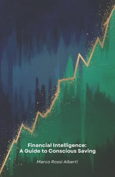 Financial Intelligence: A Guide to Conscious Saving: Practical strategies for managing money, budgeting effectively and investing wisely for your financial future