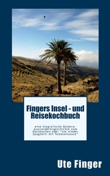 Paperback Fingers Insel - und Reisekochbuch: eine biografische Gomera-Auswanderergeschichte zum Nachkochen oder "nie wieder Spaghetti mit Tomatensauce" [German] Book