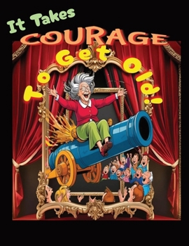 It Takes Courage To Get Old!