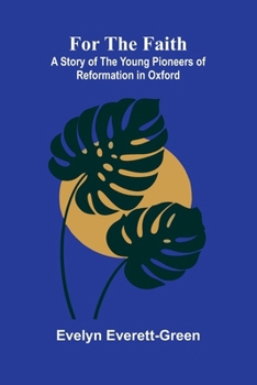 Paperback For the Faith: A Story of the Young Pioneers of Reformation in Oxford Book