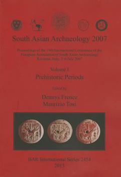 South Asian Archaeology 2007: Proceedings of the 19th International Conference of the European Association of South Asian Archaeology Ravenna, Italy, 2-6 July 2007. Volume I. Prehistoric Periods