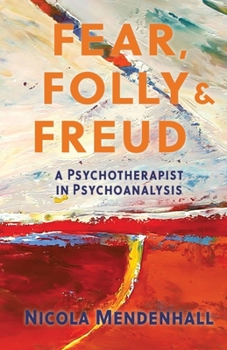 Fear, Folly & Freud: A Psychotherapist in Psychoanalysis