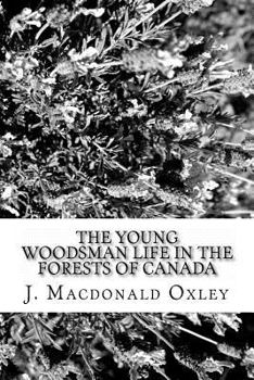 Paperback The Young Woodsman Life in the Forests of Canada: Or Life in the Forests of Canada Book