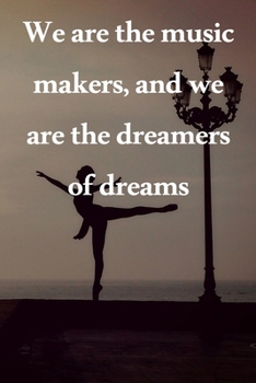We are the music makers, and we are the dreamers of dreams: Lined Notebook / Journal Gift, 100 Pages, 6x9, Soft Cover, Matte Finish Inspirational Quotes Journal, Notebook, Diary, Composition Book