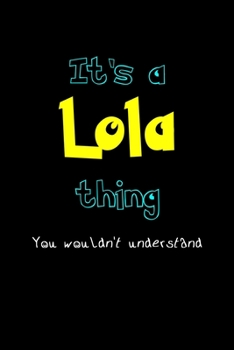 It's A Lola Thing, You Wouldn't Understand: Personalized Notebook Journal With Name Blank Lined Customized Diary Logbook Gifts