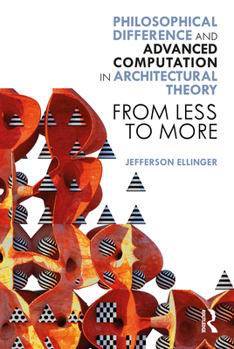Paperback Philosophical Difference and Advanced Computation in Architectural Theory: From Less to More Book