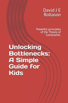 Paperback Unlocking Bottlenecks: A Simple Guide for Kids: Powerful principles of the Theory of Constraints. Book