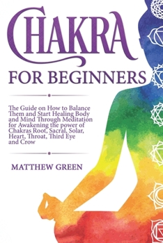 Paperback Chakras for Beginners: The Guide on How to Balance Them and Start Healing Body and Mind Through Meditation for Awakening the power of Chakras Book