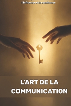 Paperback L'art de la communication: une clé pour les relations, l'influence et la confiance [French] Book