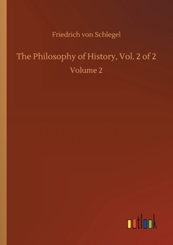 The Philosophy of History in a Course of Lectures Delivered at Vienna Volume II