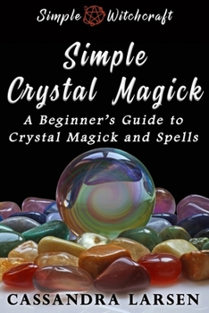 Paperback Simple Crystal Magick: A Guide to Powerful Crystal Spells and Magick for Beginners to Wicca and Witchcraft Book